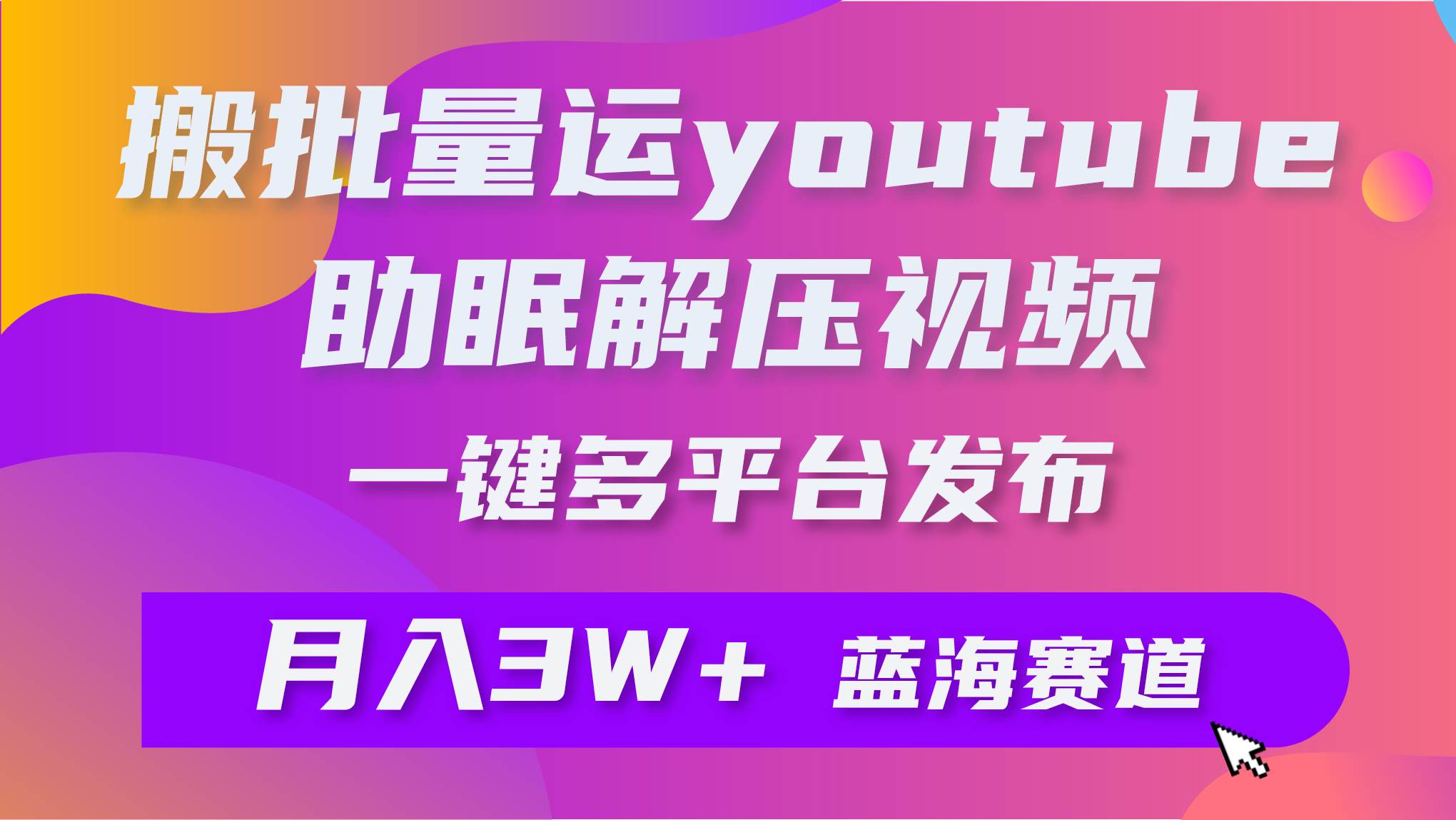 批量搬运YouTube解压助眠视频 一键多平台发布 月入2W+-聚英社副业网