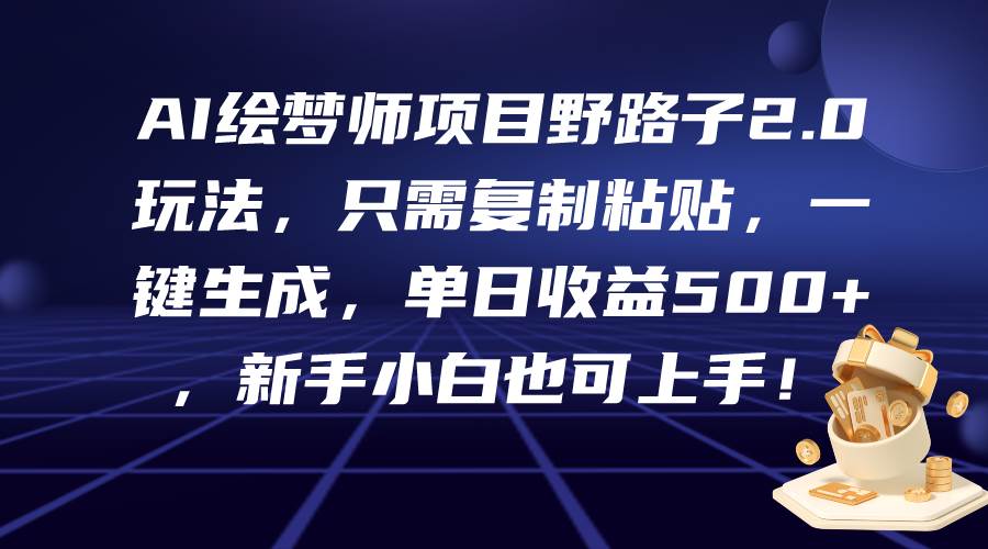 AI绘梦师项目野路子2.0玩法，只需复制粘贴，一键生成，单日收益500+，新…-聚英社副业网
