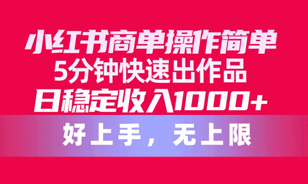 小红书商单操作简单，5分钟快速出作品，日稳定收入1000+，无上限-聚英社副业网