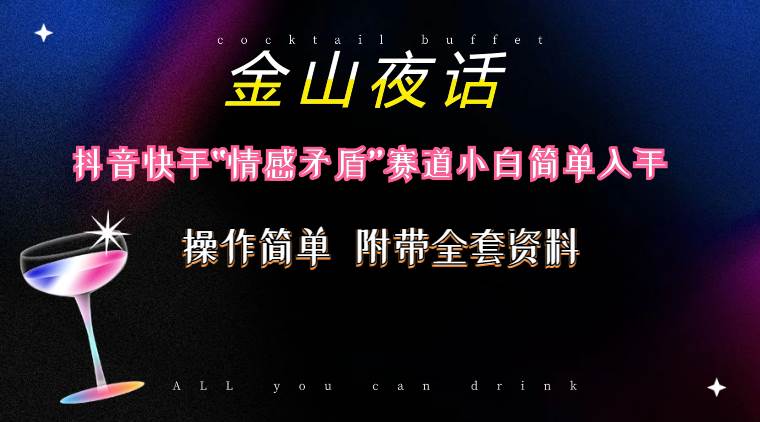 抖音快手“情感矛盾”赛道-金山夜话，话题自带流量虚拟变现-附200G资料-聚英社副业网