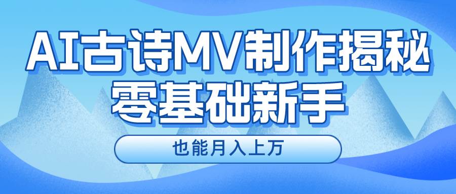 新手必看，利用AI制作古诗MV，快速实现月入上万-聚英社副业网
