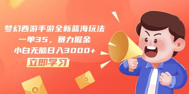 梦幻西游手游全新蓝海玩法，一单35，暴力掘金，小白无脑日入3000+-聚英社副业网