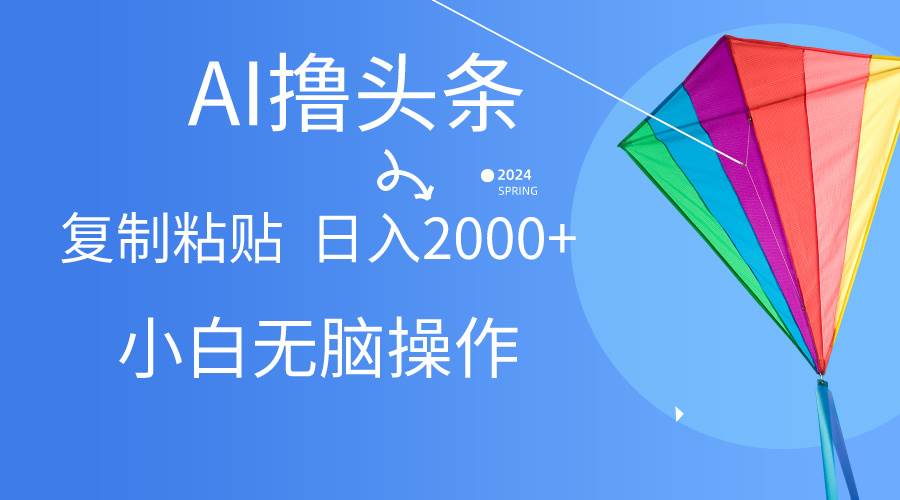 AI一键生成爆款文章撸头条,无脑操作，复制粘贴轻松,日入2000+-聚英社副业网
