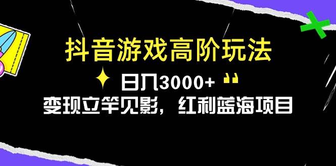 抖音游戏高阶玩法，日入3000+，变现立竿见影，红利蓝海项目-聚英社副业网