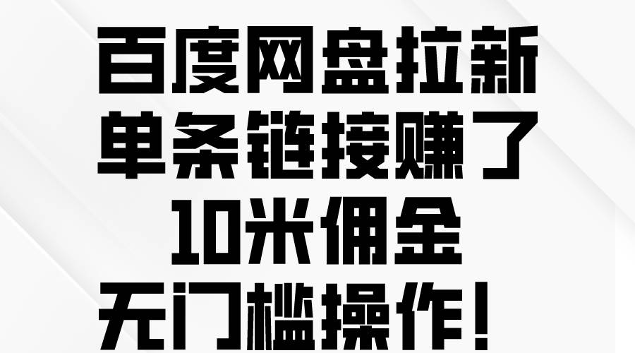 百度网盘拉新，单条链接赚了10米佣金，无门槛操作！-聚英社副业网