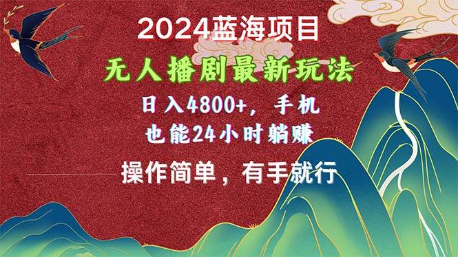 2024蓝海项目，无人播剧最新玩法，日入4800+，手机也能操作简单有手就行-聚英社副业网