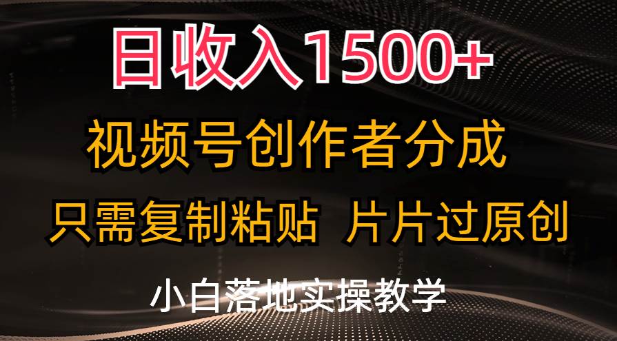 日收入1500+，视频号创作者分成，只需复制粘贴，片片过原创，小白也可…-聚英社副业网