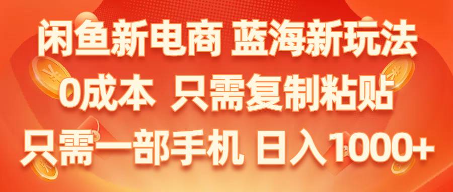 闲鱼新电商,蓝海新玩法,0成本,只需复制粘贴,小白轻松上手,只需一部手机…-聚英社副业网