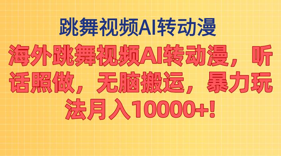 海外跳舞视频AI转动漫，听话照做，无脑搬运，暴力玩法 月入10000+-聚英社副业网