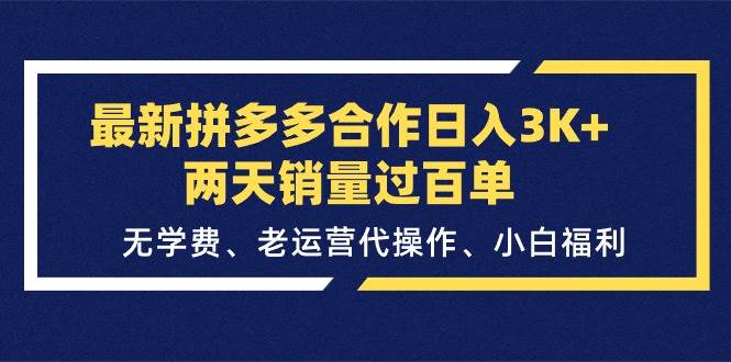 最新拼多多合作日入3K+两天销量过百单，无学费、老运营代操作、小白福利-聚英社副业网