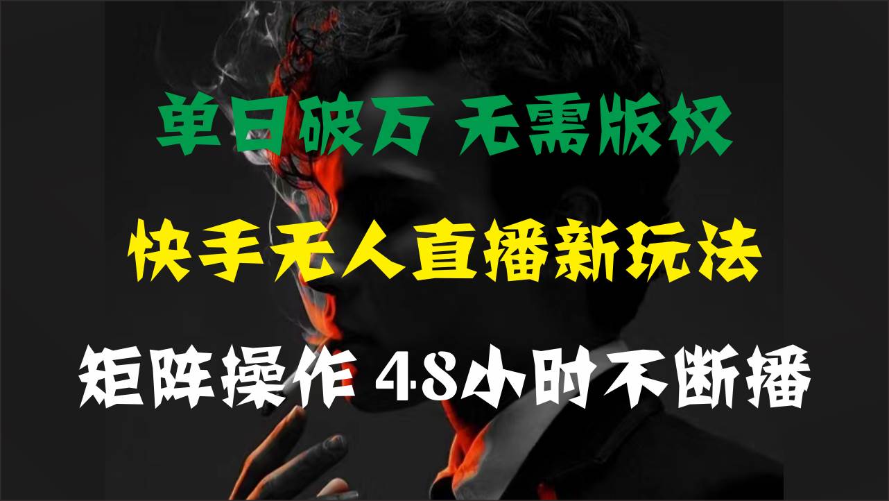 单日破万，快手无人直播新玩法，无需版权，支持矩阵操作，48小时不断播-聚英社副业网