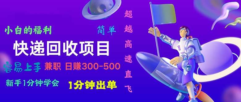 快递 回收项目，容易上手，小白一分钟学会，一分钟出单，日赚300~800-聚英社副业网
