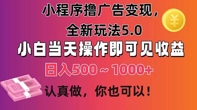 小程序撸广告变现，全新玩法5.0，小白当天操作即可上手，日收益 500~1000+-聚英社副业网