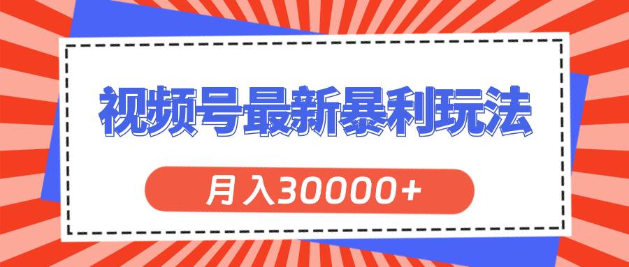 视频号最新暴利玩法，轻松月入30000+-聚英社副业网