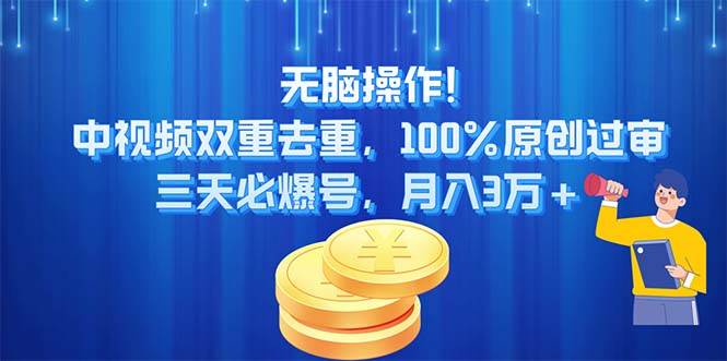 无脑操作!中视频双重去重，100%原创过审，三天必爆号，月入3万+-聚英社副业网
