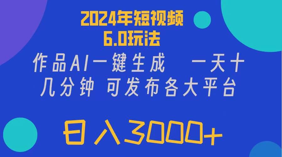 2024年短视频6.0玩法，作品AI一键生成，可各大短视频同发布。轻松日入3…-聚英社副业网