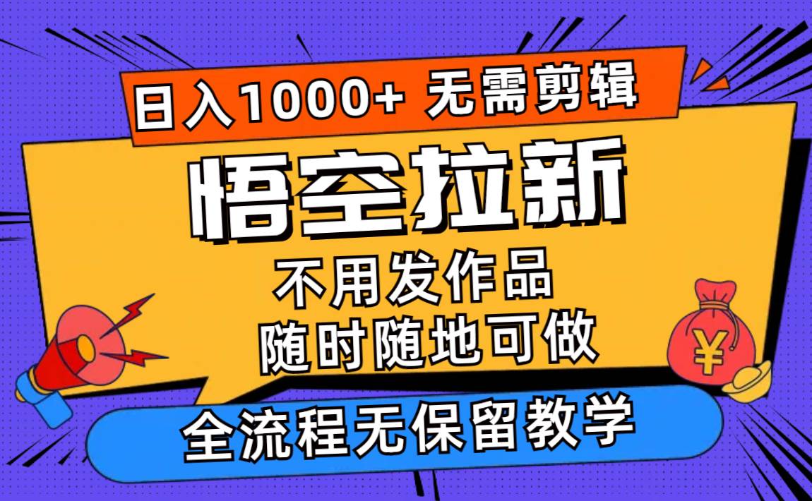 悟空拉新日入1000+无需剪辑当天上手，一部手机随时随地可做，全流程无…-聚英社副业网