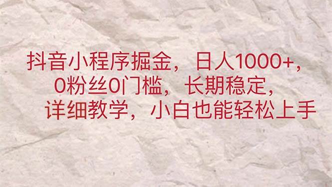 抖音小程序掘金，日人1000+，0粉丝0门槛，长期稳定，小白也能轻松上手-聚英社副业网