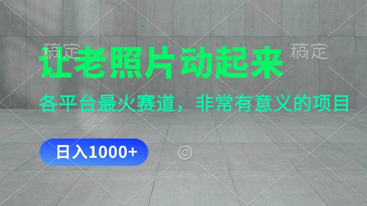 让老照片动起来，一天变现1000+，各平台最火赛道，看完就会-聚英社副业网