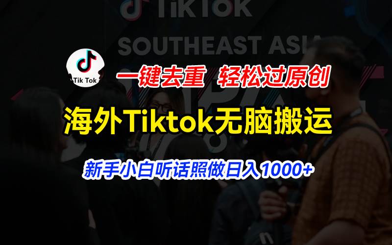 海外Tiktok短视频无脑搬运，一键去重轻松过原创，新手小白听话照做日入…-聚英社副业网