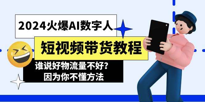 2024火爆AI数字人短视频带货教程，谁说好物流量不好？因为你不懂方法-聚英社副业网