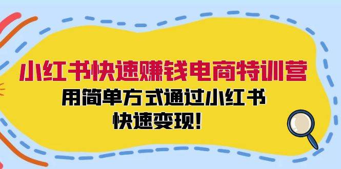 小红书快速赚钱电商特训营：用简单方式通过小红书快速变现！-聚英社副业网