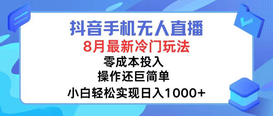 抖音手机无人直播，8月全新冷门玩法，小白轻松实现日入1000+，操作巨…-聚英社副业网