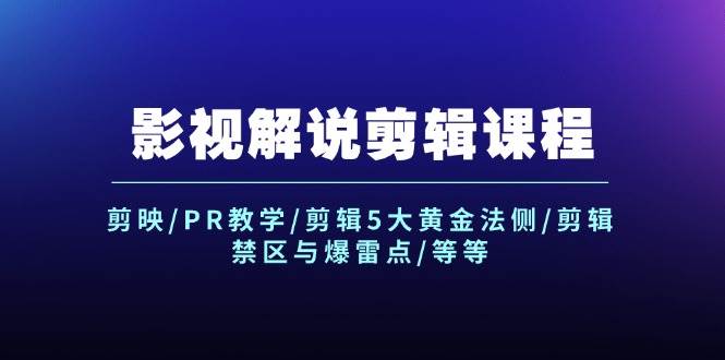 影视解说剪辑课程：剪映/PR教学/剪辑5大黄金法侧/剪辑禁区与爆雷点/等等-聚英社副业网