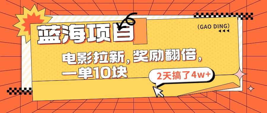 蓝海项目，电影拉新，奖励翻倍，一单10元，2天搞了4w+-聚英社副业网