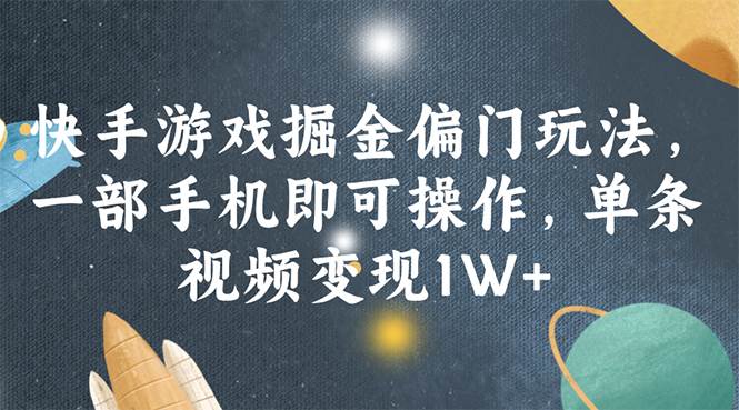 快手游戏掘金偏门玩法，一部手机即可操作，单条视频变现1W+-聚英社副业网