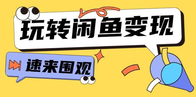 从0到1系统玩转闲鱼变现，教你核心选品思维，提升产品曝光及转化率-15节-聚英社副业网