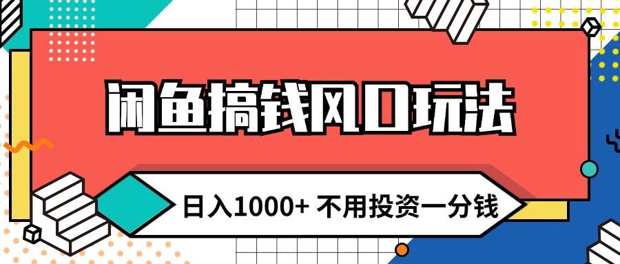 闲鱼搞钱风口玩法 日入1000+ 不用投资一分钱 新手小白轻松上手-聚英社副业网