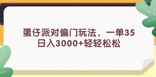 蛋仔派对偏门玩法，一单35，日入3000+轻轻松松-聚英社副业网