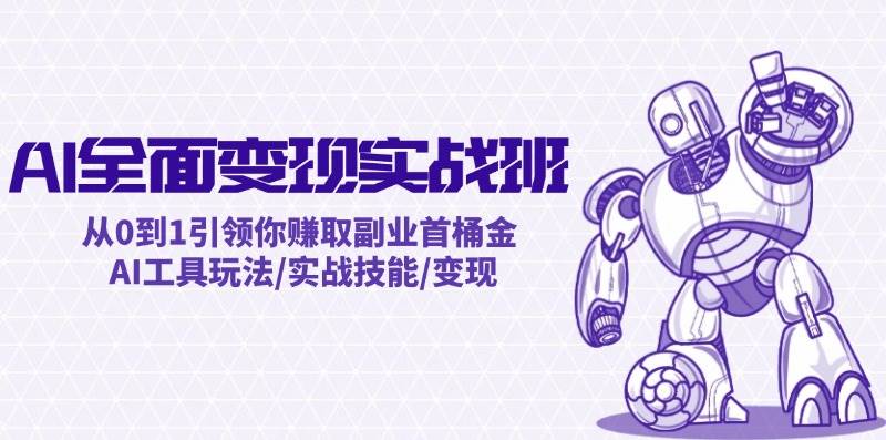 AI全面变现实操班：从0到1引领你赚取副业首桶金 AI工具玩法/实战技能/变现-聚英社副业网