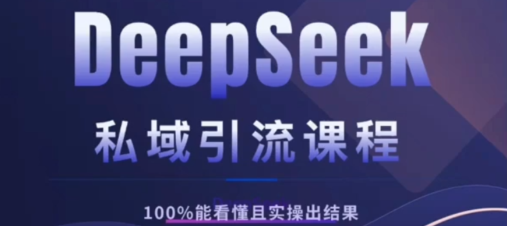 DeepSeek私域引流课程，小白也能看懂，实操必出结果，日引目标客户200+-聚英社副业网