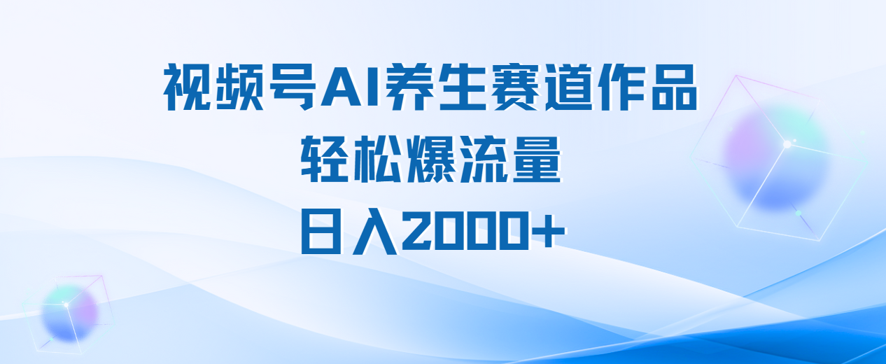 视频号AI养生赛道玩法，轻松爆流量，日入2000+-聚英社副业网
