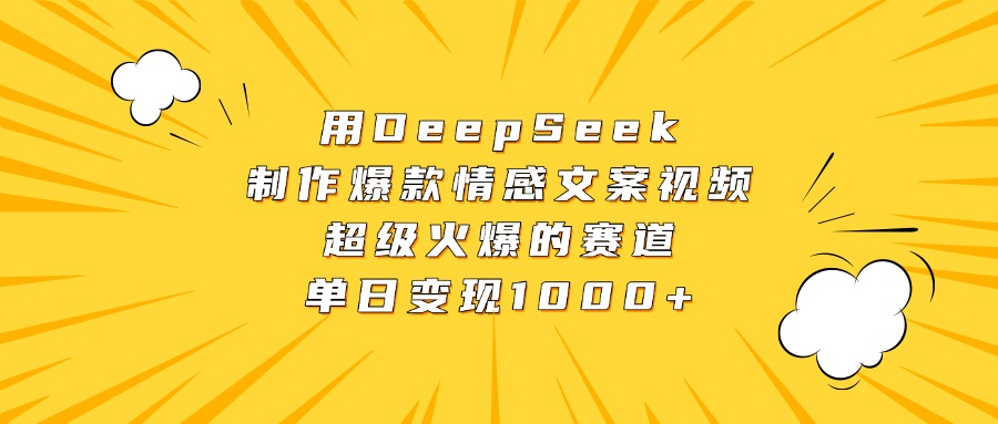 用DeepSeek制作爆款情感文案视频，超级火爆的赛道，单日变现1000+-聚英社副业网