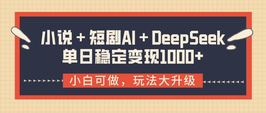 小说＋短剧AI＋DeepSeek结合变现，单日稳定变现1000+-聚英社副业网