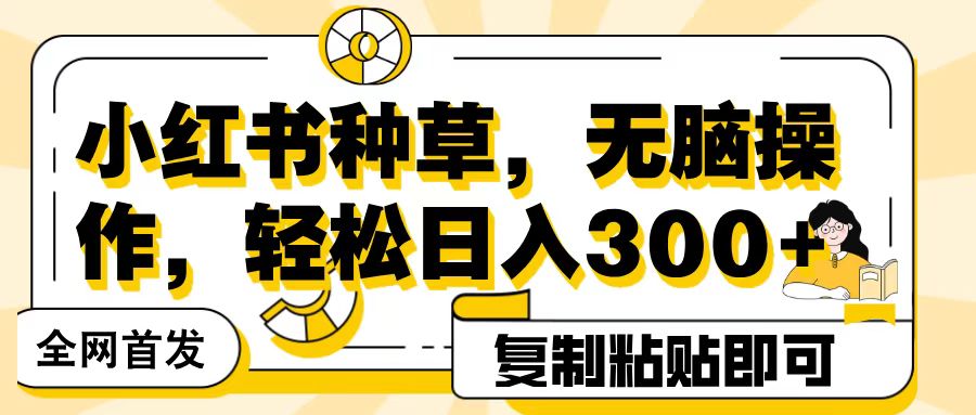 全网首发小红书种草，无脑操作，复制粘贴即可，轻松日入300+-聚英社副业网
