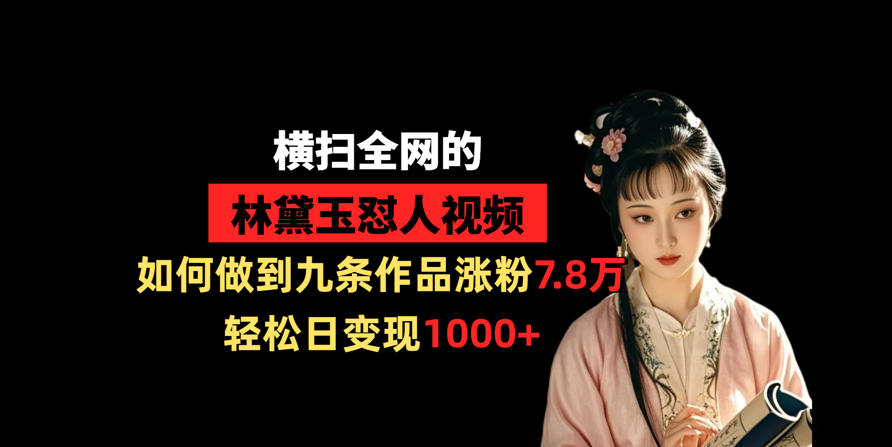 横扫全网的林黛玉怼人视频，如何做到九条作品涨粉7.8万，轻松日变现1000+-聚英社副业网