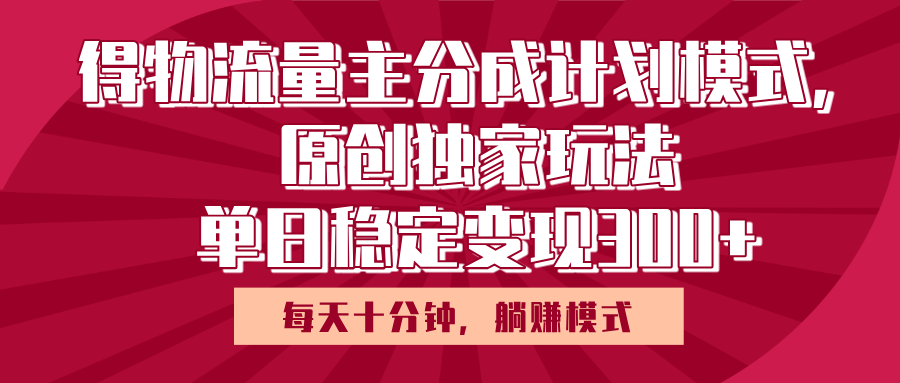 得物流量主原创独家玩法，每天操作十分钟，无脑躺赚，单日稳定变现多张-聚英社副业网