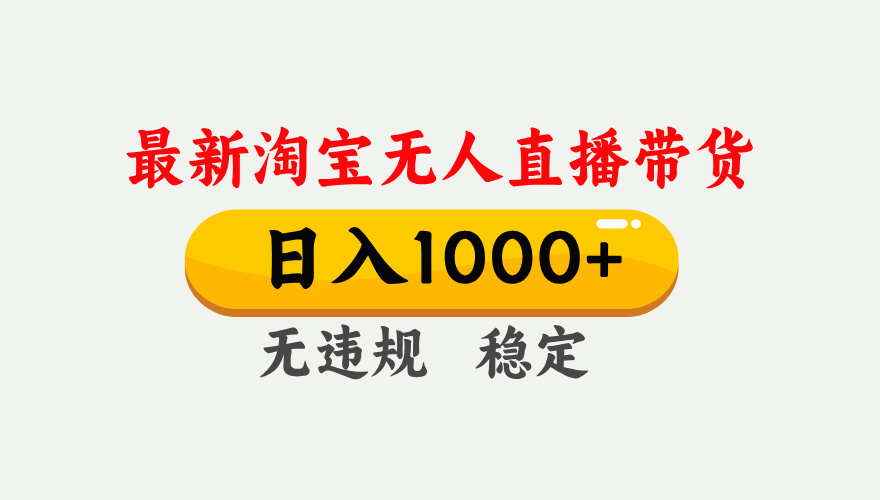 最新 淘宝无人直播带货，日入1000+，不违规不封号，独家技术，操作简单【揭秘】-聚英社副业网