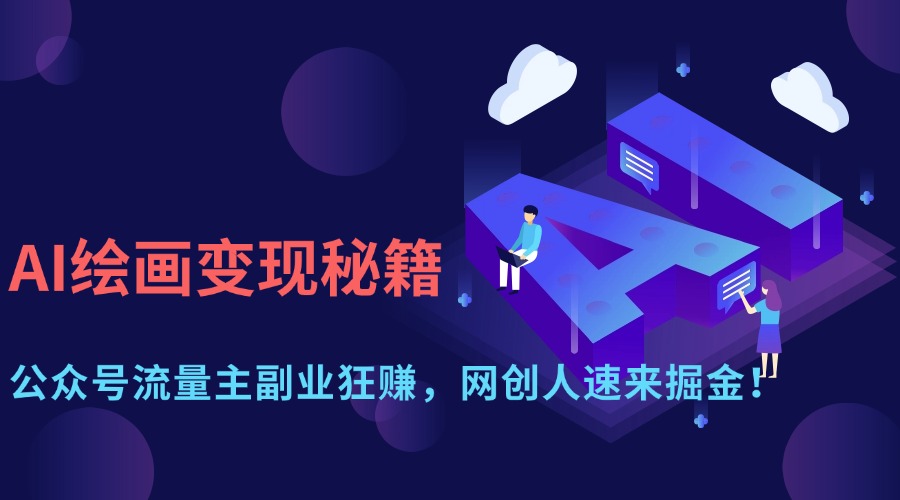 AI绘画变现秘籍：公众号流量主副业狂赚，网创人速来掘金！-聚英社副业网
