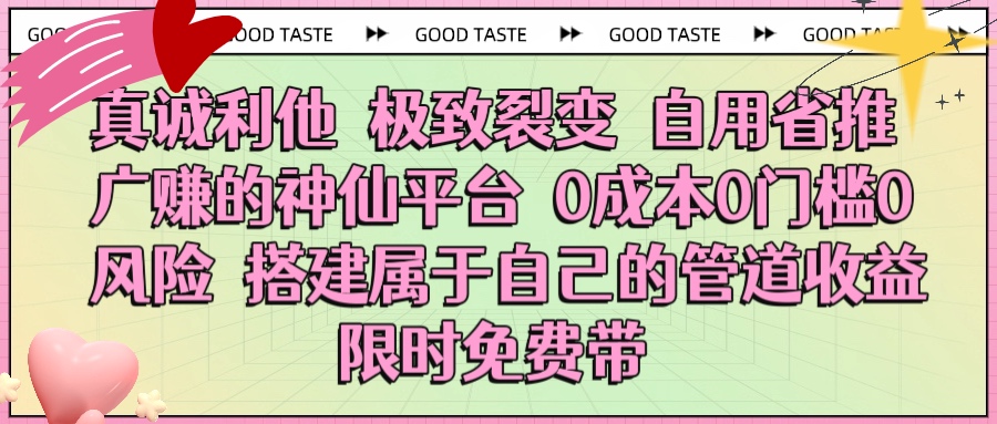 真诚利他 极致裂变 自用省推广赚的神仙平台 0成本0门槛0风险0囤货 时间地点不限 搭建属于自己的管道收益 限时免费带-聚英社副业网