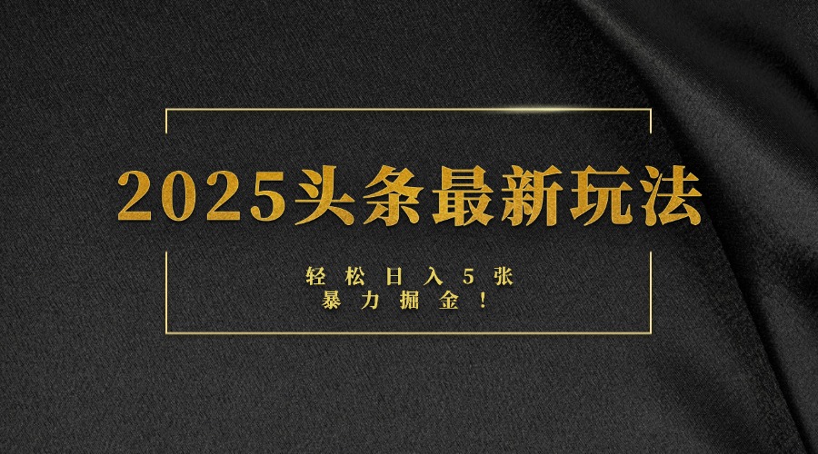 2025头条最新玩法，轻松日入5张，熟练后可日入3000+-聚英社副业网