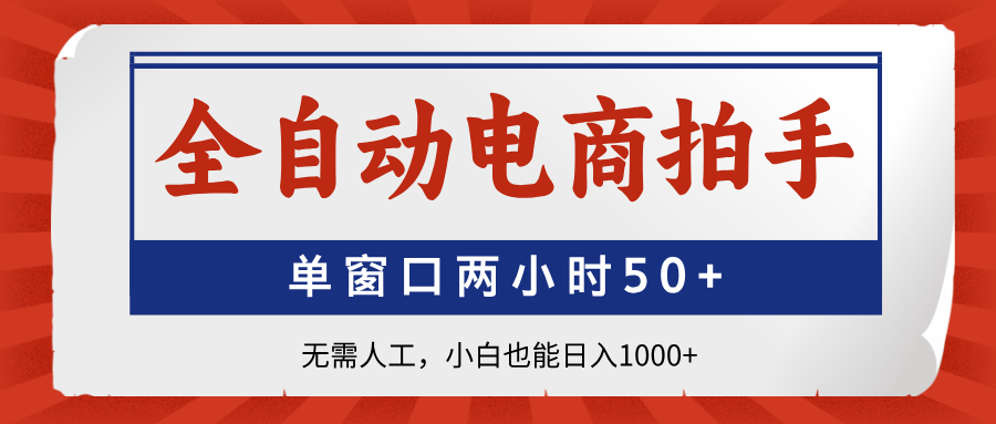 全自动电商拍手，单窗口两小时50+无需人工小白也能日入1000+-聚英社副业网