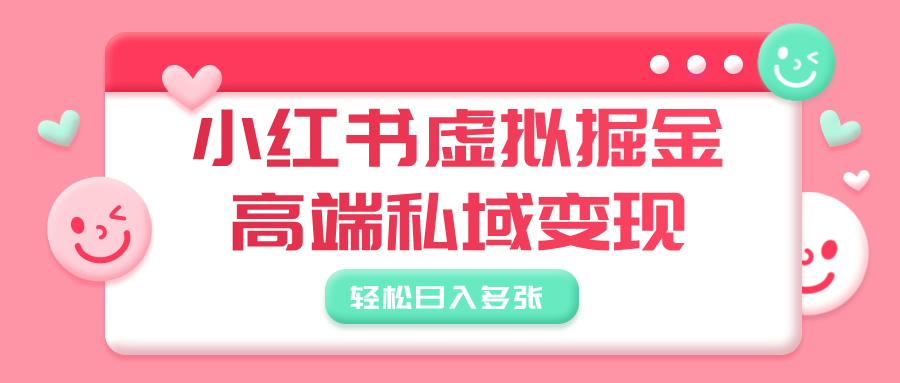 小红书虚拟掘金，高端私域变现，轻松日入多张-聚英社副业网