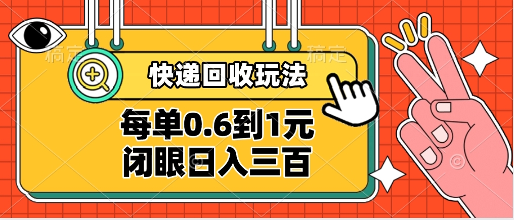 快递回收自助玩法，没单收益0.6到1元，闭眼也能日入300➕，适合新手小白-聚英社副业网