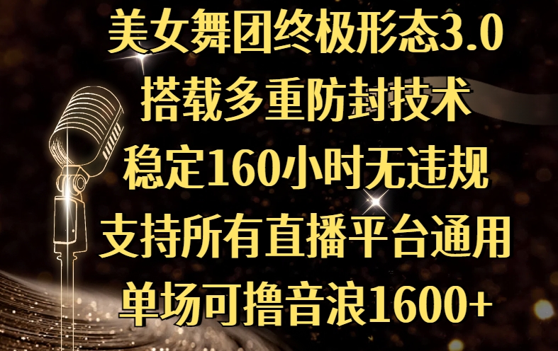 美女舞团终极形态3.0，搭载多重防封技术，稳定160小时无违规，支持所有直播平台通用，单场可撸音浪1600+-聚英社副业网