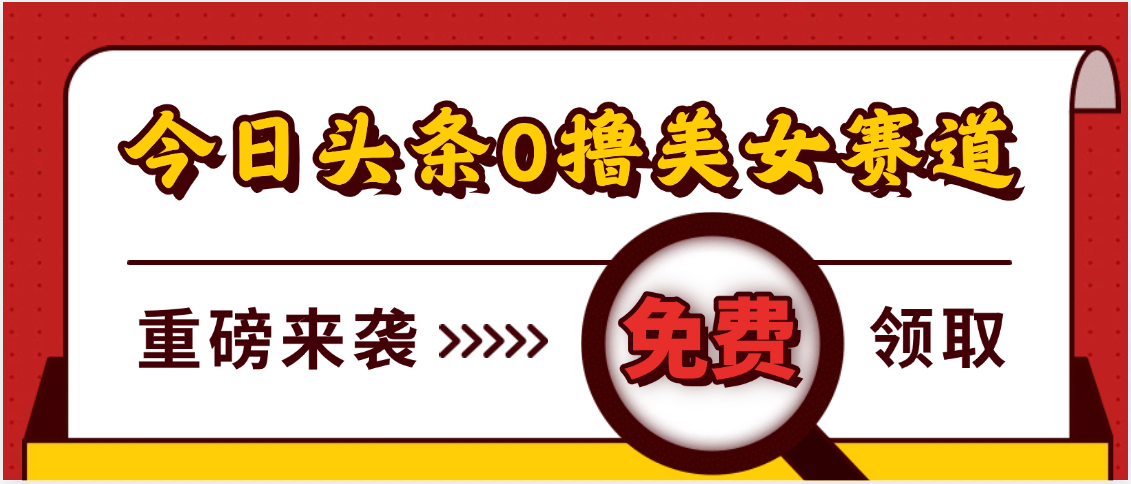 今日头条0撸美女赛道玩法，一天轻松500+，也可以分发到小绿书-聚英社副业网